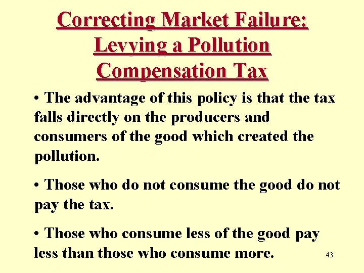Correcting Market Failure: Levying a Pollution Compensation Tax • The advantage of this policy