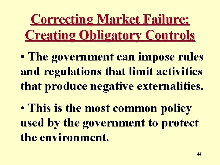 Correcting Market Failure: Creating Obligatory Controls • The government can impose rules and regulations
