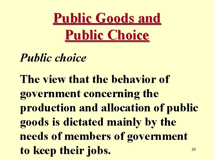 Public Goods and Public Choice Public choice The view that the behavior of government