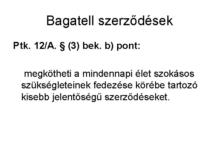 Bagatell szerződések Ptk. 12/A. § (3) bek. b) pont: megkötheti a mindennapi élet szokásos