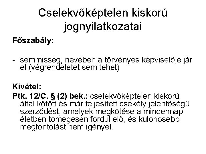 Cselekvőképtelen kiskorú jognyilatkozatai Főszabály: - semmisség, nevében a törvényes képviselője jár el (végrendeletet sem