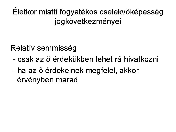 Életkor miatti fogyatékos cselekvőképesség jogkövetkezményei Relatív semmisség - csak az ő érdekükben lehet rá