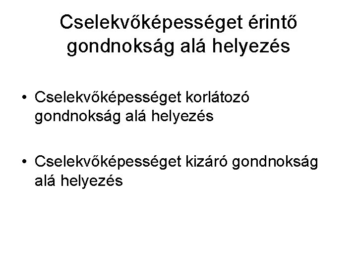 Cselekvőképességet érintő gondnokság alá helyezés • Cselekvőképességet korlátozó gondnokság alá helyezés • Cselekvőképességet kizáró