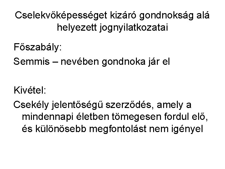 Cselekvőképességet kizáró gondnokság alá helyezett jognyilatkozatai Főszabály: Semmis – nevében gondnoka jár el Kivétel: