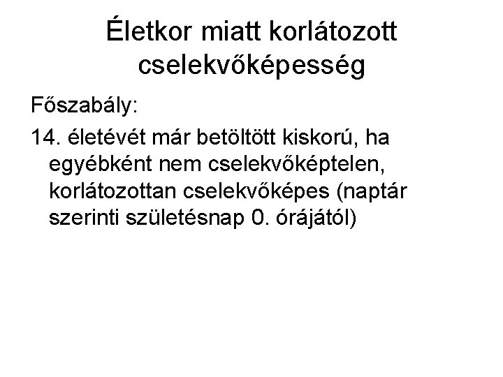 Életkor miatt korlátozott cselekvőképesség Főszabály: 14. életévét már betöltött kiskorú, ha egyébként nem cselekvőképtelen,