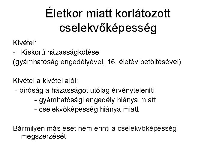 Életkor miatt korlátozott cselekvőképesség Kivétel: - Kiskorú házasságkötése (gyámhatóság engedélyével, 16. életév betöltésével) Kivétel