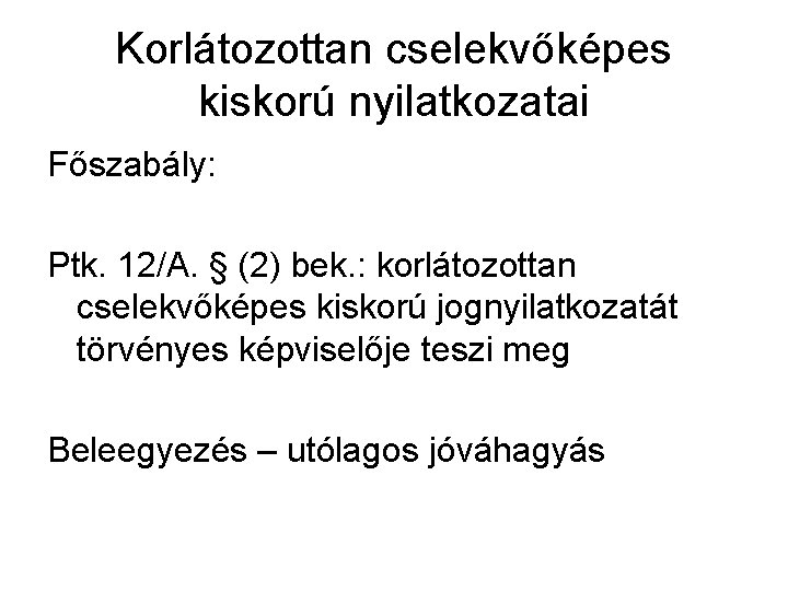 Korlátozottan cselekvőképes kiskorú nyilatkozatai Főszabály: Ptk. 12/A. § (2) bek. : korlátozottan cselekvőképes kiskorú