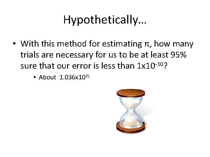 Hypothetically… • With this method for estimating π, how many trials are necessary for