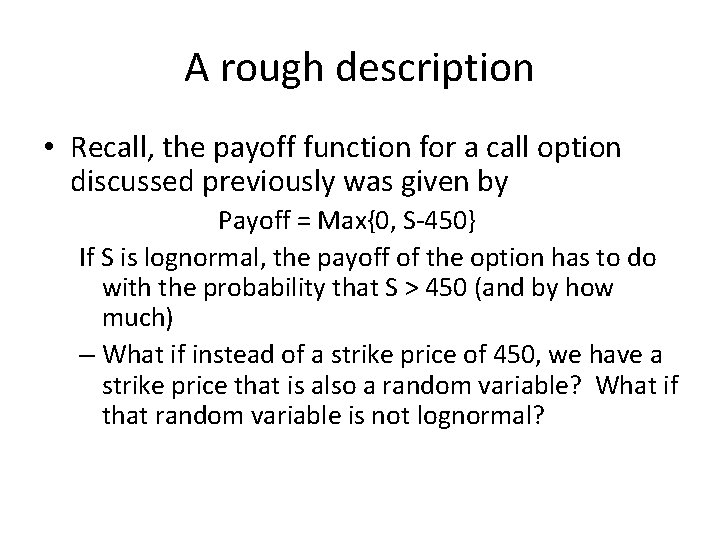 A rough description • Recall, the payoff function for a call option discussed previously