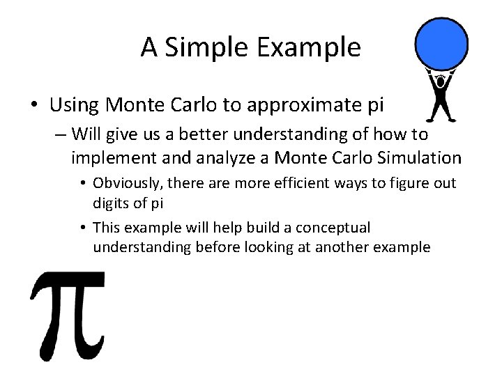 A Simple Example • Using Monte Carlo to approximate pi – Will give us