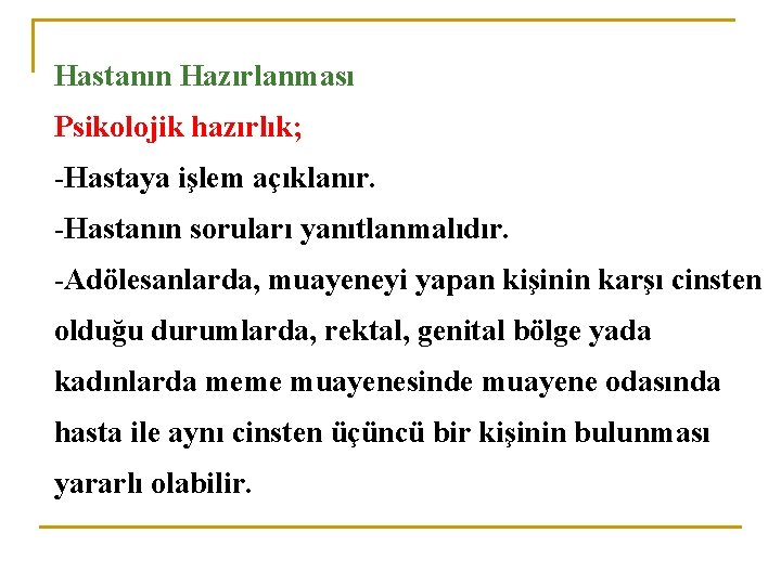 Hastanın Hazırlanması Psikolojik hazırlık; -Hastaya işlem açıklanır. -Hastanın soruları yanıtlanmalıdır. -Adölesanlarda, muayeneyi yapan kişinin