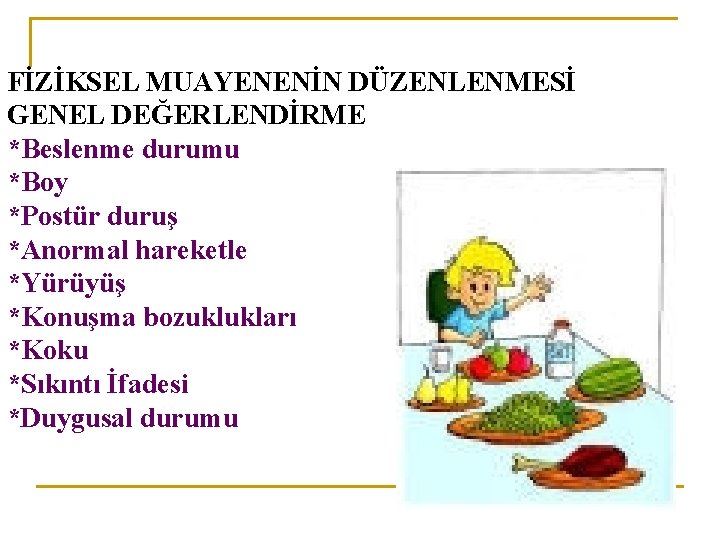 FİZİKSEL MUAYENENİN DÜZENLENMESİ GENEL DEĞERLENDİRME *Beslenme durumu *Boy *Postür duruş *Anormal hareketle *Yürüyüş *Konuşma