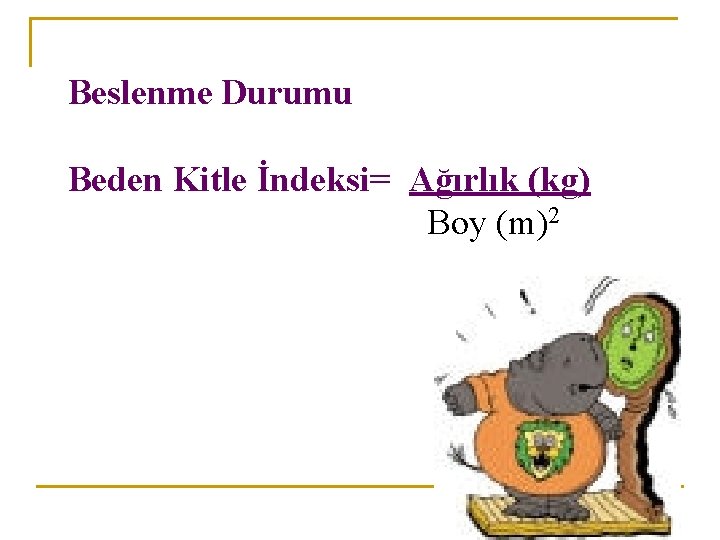 Beslenme Durumu Beden Kitle İndeksi= Ağırlık (kg) Boy (m)2 