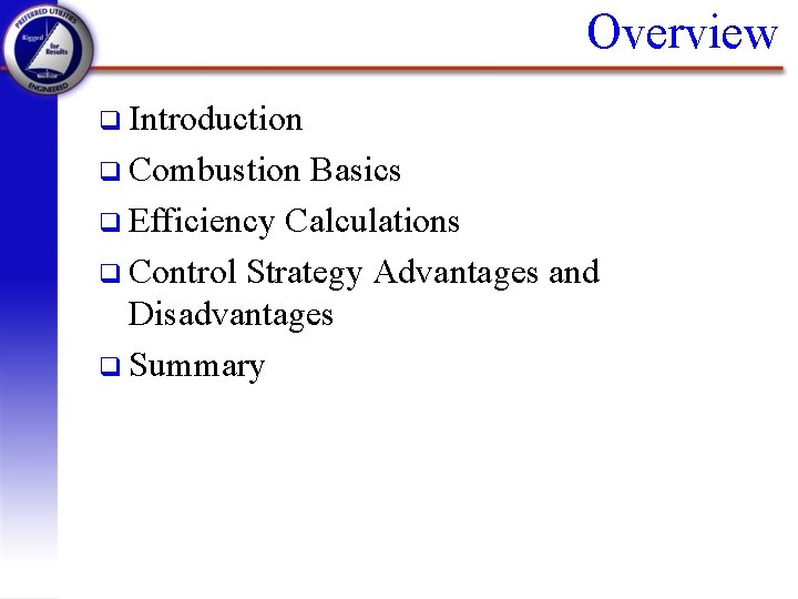 Overview q Introduction q Combustion Basics q Efficiency Calculations q Control Strategy Advantages and