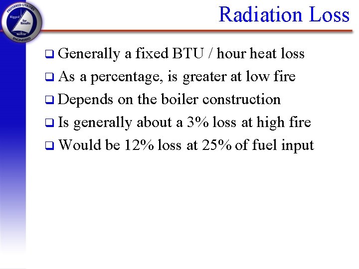 Radiation Loss q Generally a fixed BTU / hour heat loss q As a