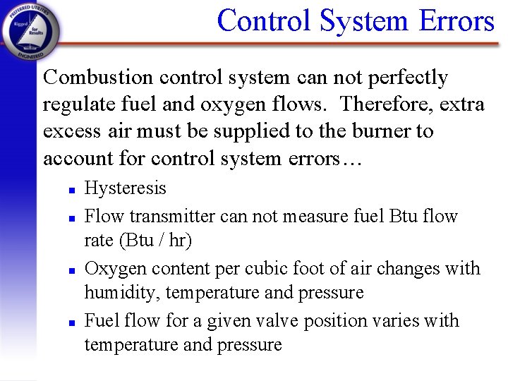 Control System Errors Combustion control system can not perfectly regulate fuel and oxygen flows.