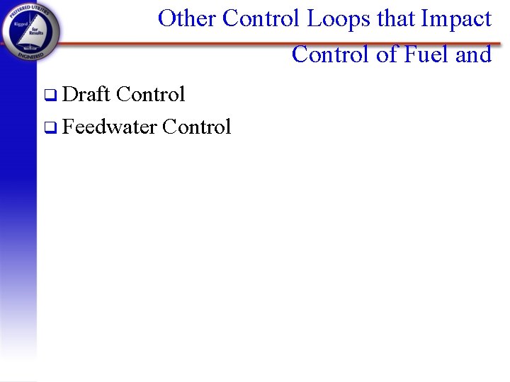 Other Control Loops that Impact Control of Fuel and q Draft Control q Feedwater