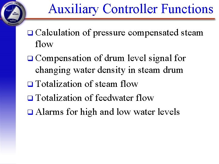 Auxiliary Controller Functions q Calculation of pressure compensated steam flow q Compensation of drum