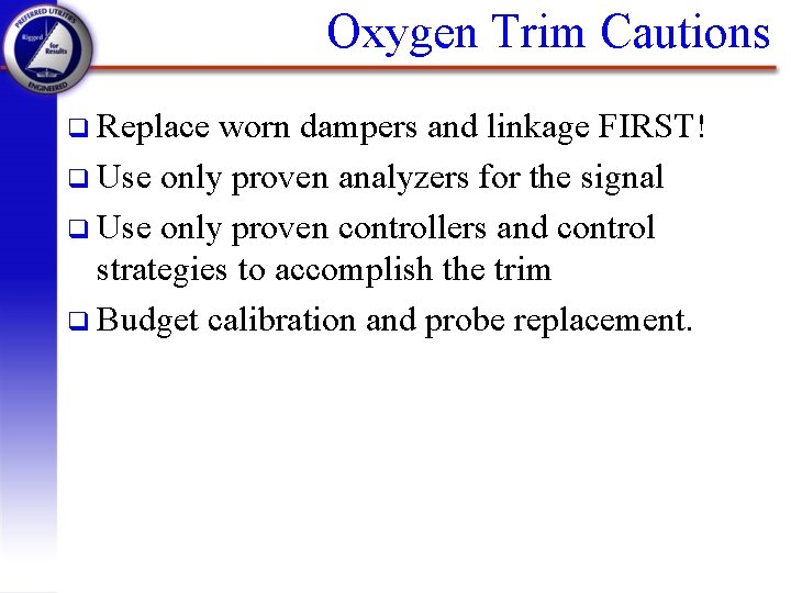 Oxygen Trim Cautions q Replace worn dampers and linkage FIRST! q Use only proven