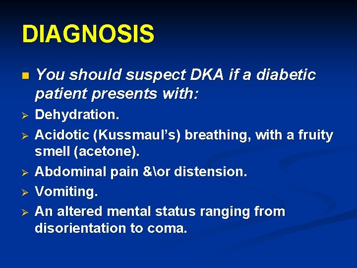 DIAGNOSIS n You should suspect DKA if a diabetic patient presents with: Ø Dehydration.