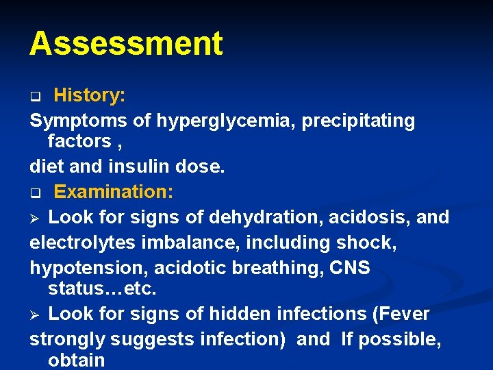 Assessment History: Symptoms of hyperglycemia, precipitating factors , diet and insulin dose. q Examination: