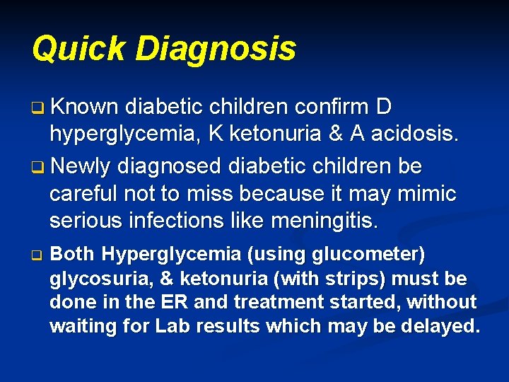 Quick Diagnosis q Known diabetic children confirm D hyperglycemia, K ketonuria & A acidosis.