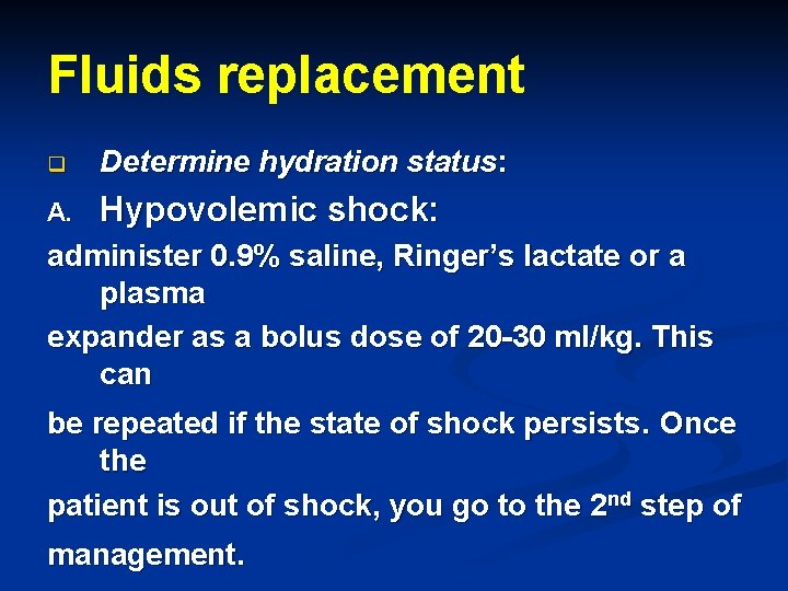 Fluids replacement q Determine hydration status: A. Hypovolemic shock: administer 0. 9% saline, Ringer’s