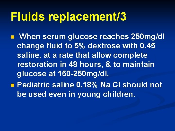 Fluids replacement/3 n n When serum glucose reaches 250 mg/dl change fluid to 5%