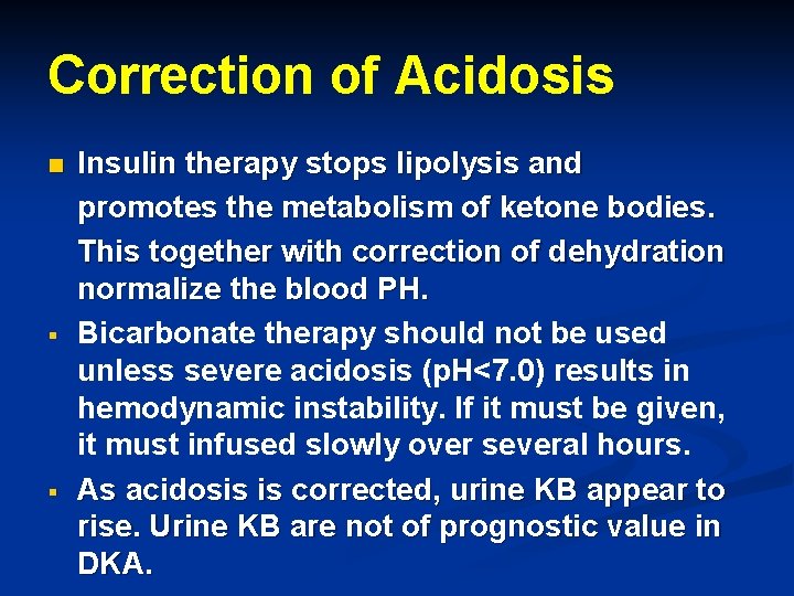 Correction of Acidosis n § § Insulin therapy stops lipolysis and promotes the metabolism