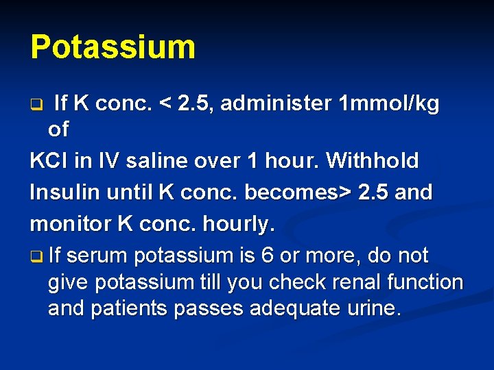 Potassium If K conc. < 2. 5, administer 1 mmol/kg of KCl in IV