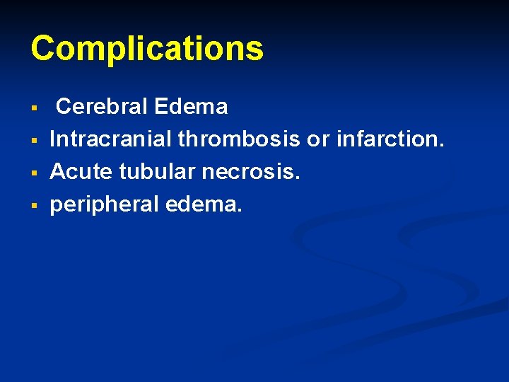Complications § § Cerebral Edema Intracranial thrombosis or infarction. Acute tubular necrosis. peripheral edema.