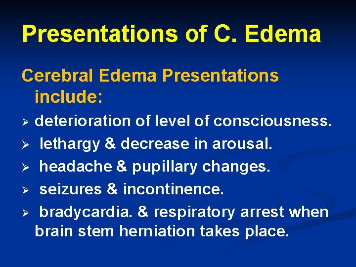 Presentations of C. Edema Cerebral Edema Presentations include: deterioration of level of consciousness. Ø