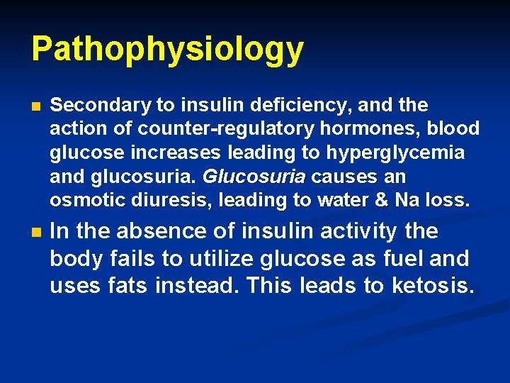 Pathophysiology n Secondary to insulin deficiency, and the action of counter-regulatory hormones, blood glucose