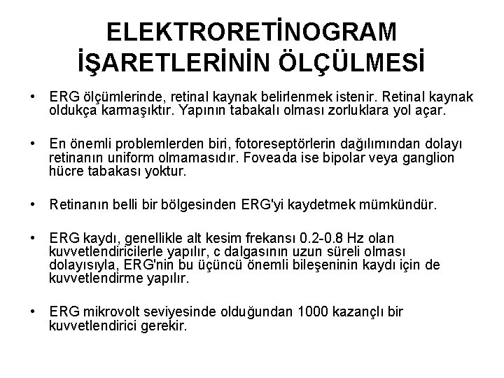 ELEKTRORETİNOGRAM İŞARETLERİNİN ÖLÇÜLMESİ • ERG ölçümlerinde, retinal kaynak belirlenmek istenir. Retinal kaynak oldukça karmaşıktır.