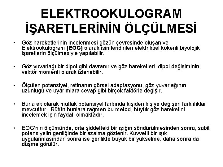 ELEKTROOKULOGRAM İŞARETLERİNİN ÖLÇÜLMESİ • Göz hareketlerinin incelenmesi gözün çevresinde oluşan ve Elektrookulogram (EOG) olarak