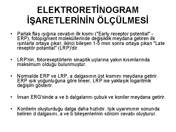 ELEKTRORETİNOGRAM İŞARETLERİNİN ÖLÇÜLMESİ • Parlak flaş ışığına cevabın ilk kısmı ("Early receptor potential" ERP),