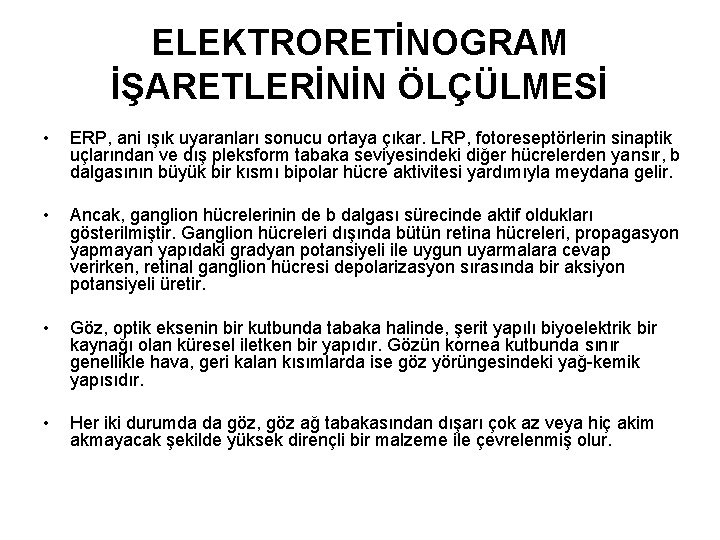 ELEKTRORETİNOGRAM İŞARETLERİNİN ÖLÇÜLMESİ • ERP, ani ışık uyaranları sonucu ortaya çıkar. LRP, fotoreseptörlerin sinaptik