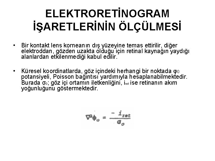 ELEKTRORETİNOGRAM İŞARETLERİNİN ÖLÇÜLMESİ • Bir kontakt lens korneanın dış yüzeyine temas ettirilir, diğer elektroddan,
