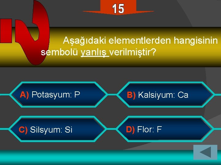 Aşağıdaki elementlerden hangisinin sembolü yanlış verilmiştir? A) Potasyum: P B) Kalsiyum: Ca C) Silsyum:
