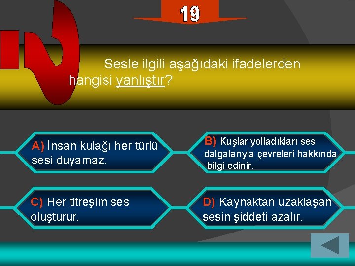 Sesle ilgili aşağıdaki ifadelerden hangisi yanlıştır? A) İnsan kulağı her türlü sesi duyamaz. B)