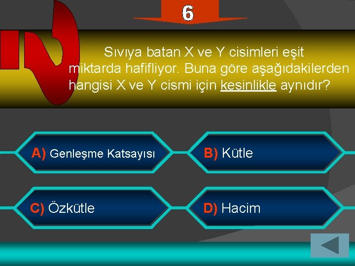 Sıvıya batan X ve Y cisimleri eşit miktarda hafifliyor. Buna göre aşağıdakilerden hangisi X