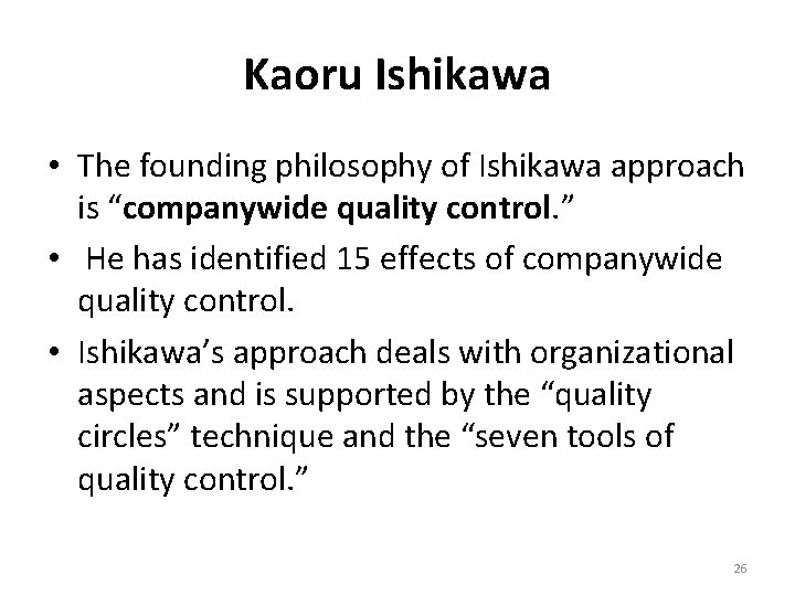 Kaoru Ishikawa • The founding philosophy of Ishikawa approach is “companywide quality control. ”