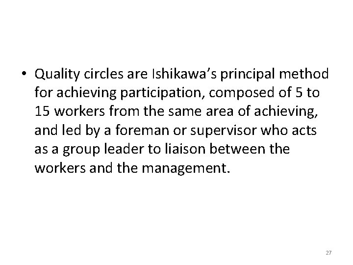 • Quality circles are Ishikawa’s principal method for achieving participation, composed of 5