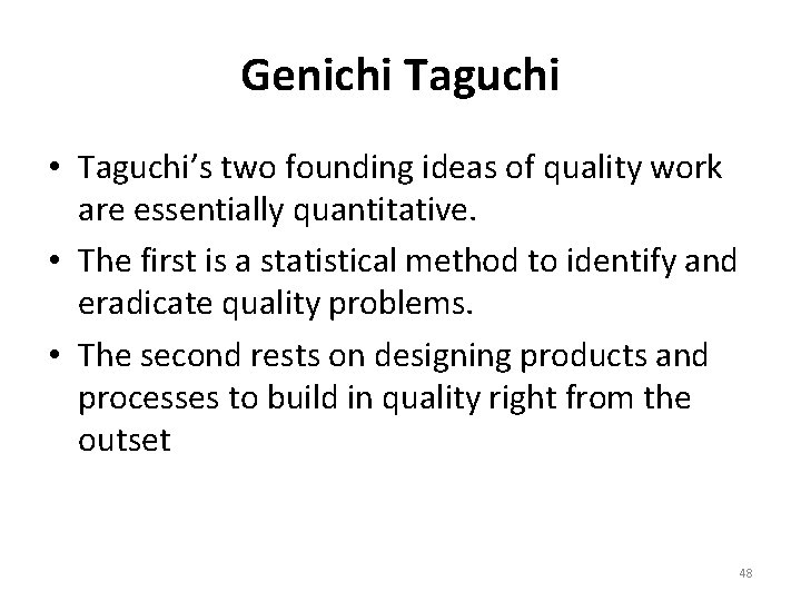 Genichi Taguchi • Taguchi’s two founding ideas of quality work are essentially quantitative. •