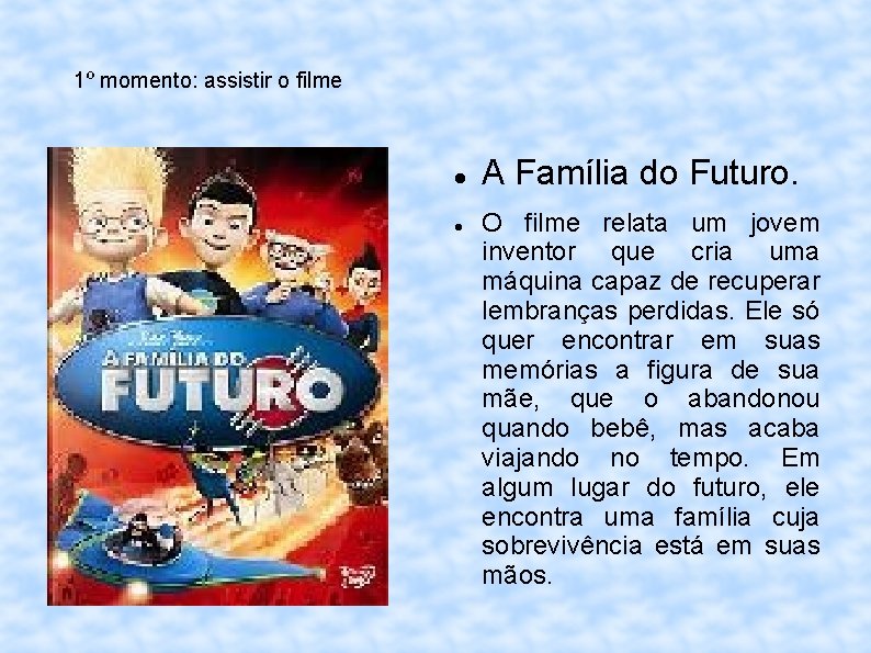 1º momento: assistir o filme A Família do Futuro. O filme relata um jovem
