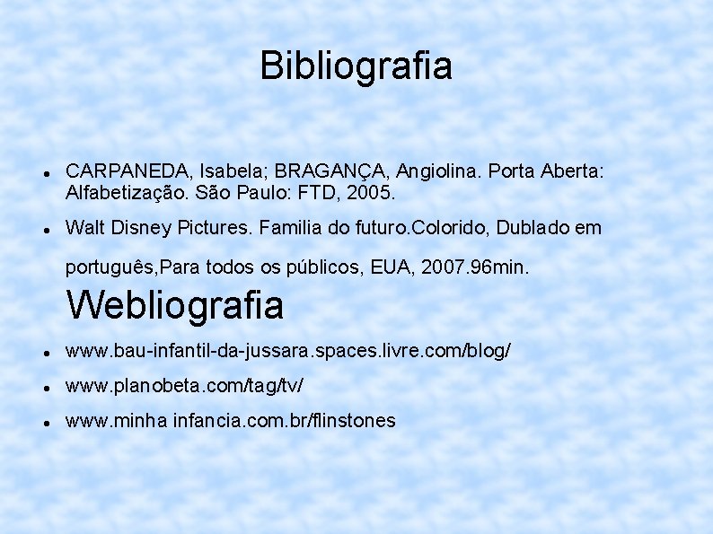 Bibliografia CARPANEDA, Isabela; BRAGANÇA, Angiolina. Porta Aberta: Alfabetização. São Paulo: FTD, 2005. Walt Disney