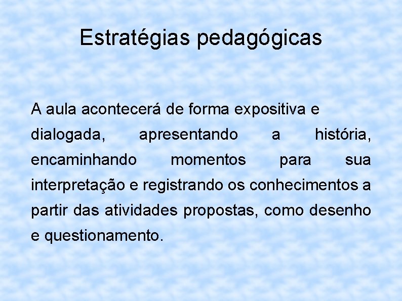 Estratégias pedagógicas A aula acontecerá de forma expositiva e dialogada, apresentando encaminhando momentos a