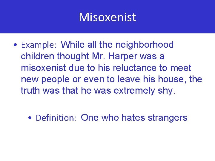 Misoxenist • Example: While all the neighborhood children thought Mr. Harper was a misoxenist
