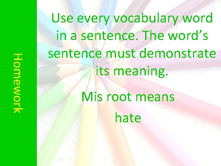 Homework Use every vocabulary word in a sentence. The word’s sentence must demonstrate its