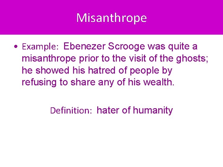 Misanthrope • Example: Ebenezer Scrooge was quite a misanthrope prior to the visit of